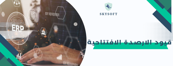 قيود الارصدة الافتتاحية :خطوات فعالة وآمنة لترحيل الانظمة القديمة إلى نظام ERP جديد